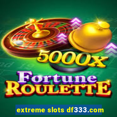extreme slots df333.com
